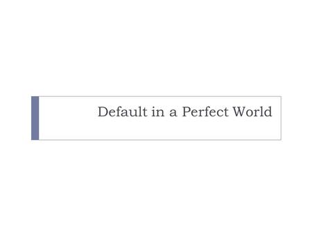 Default in a Perfect World. 16.1 Default and Bankruptcy in a Perfect Market  Financial Distress  When a firm has difficulty meeting its debt obligations.