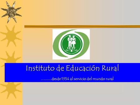 Instituto de Educación Rural......... desde 1954 al servicio del mundo rural......... desde 1954 al servicio del mundo rural.