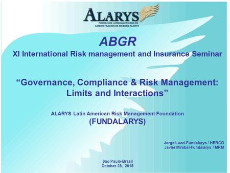 ABGR XI International Risk management and Insurance Seminar “Governance, Compliance & Risk Management: Limits and Interactions” ALARYS Latin American Risk.