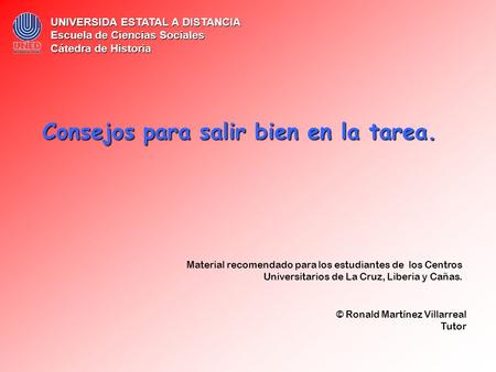 Consejos para salir bien en la tarea. Material recomendado para los estudiantes de los Centros Universitarios de La Cruz, Liberia y Cañas. © Ronald Martínez.