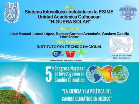 Titulo: Sistema fotovoltaico instalado en la ESIME Unidad Académica Culhuacan “HIGUERA SOLAR” Nombre (s): José Manuel Juárez López, Samuel Carman Avendaño,