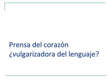Prensa del corazón ¿vulgarizadora del lenguaje?. 1.
