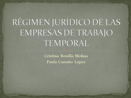 Cristina Bonilla Molina Paula Castaño López. Se denomina empresa de trabajo temporal a aquella cuya actividad fundamental consiste en poner a disposición.