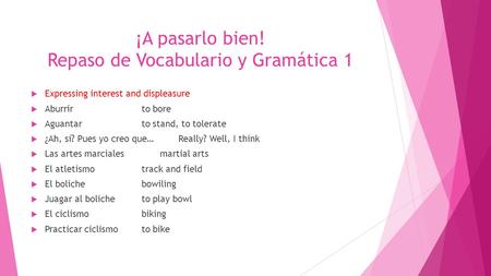 ¡A pasarlo bien! Repaso de Vocabulario y Gramática 1  Expressing interest and displeasure  Aburrirto bore  Aguantarto stand, to tolerate  ¿Ah, sí?