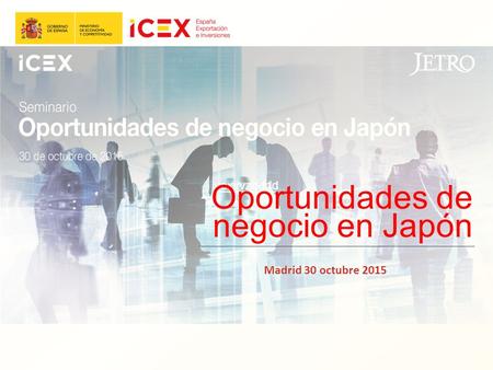 Vcxvvzdddd Oportunidades de negocio en Japón Madrid 30 octubre 2015.