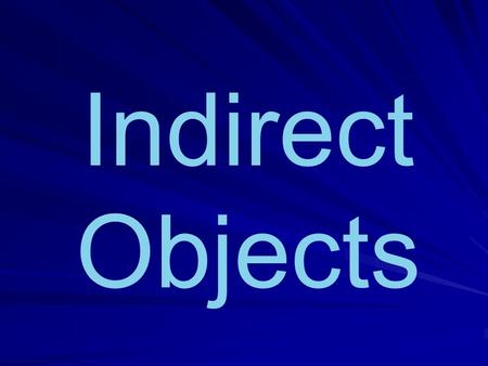 Indirect Objects.