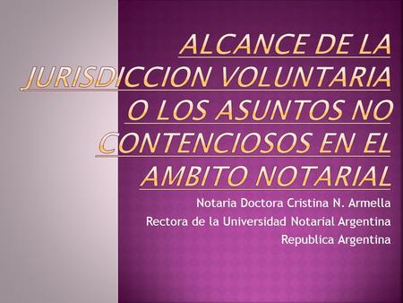 Notaria Doctora Cristina N. Armella Rectora de la Universidad Notarial Argentina Republica Argentina.