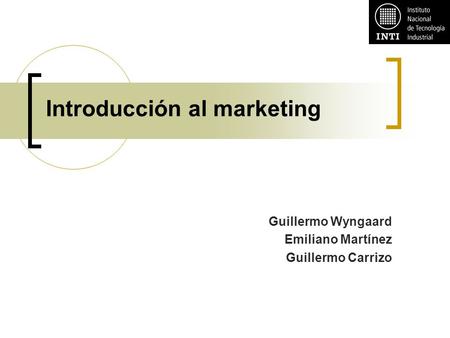 Introducción al marketing Guillermo Wyngaard Emiliano Martínez Guillermo Carrizo.