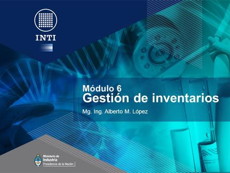 Módulo 6 Gestión de inventarios Mg. Ing. Alberto M. López