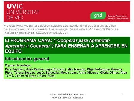 © Universidad de Vic, año 2014. Todos los derechos reservados 1 El PROGRAMA CA/AC (“Cooperar para Aprender/ Aprender a Cooperar”) PARA ENSEÑAR A APRENDER.