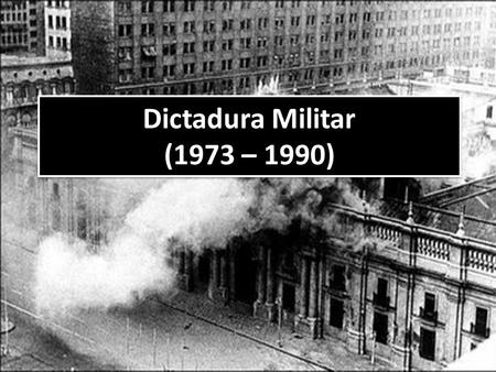 Dictadura Militar (1973 – 1990).