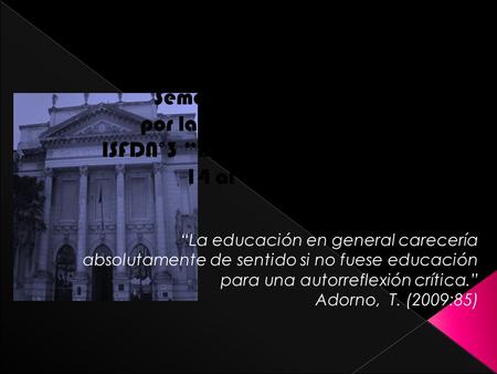 Semana de la Memoria por la Verdad y la Justicia ISFDN°3 “Dr. Julio César Avanza” 14 al 16 de abril “La educación en general carecería absolutamente de.