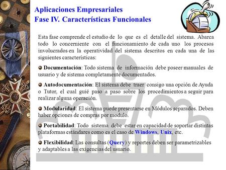 Aplicaciones Empresariales Fase IV. Características Funcionales Esta fase comprende el estudio de lo que es el detalle del sistema. Abarca todo lo concerniente.