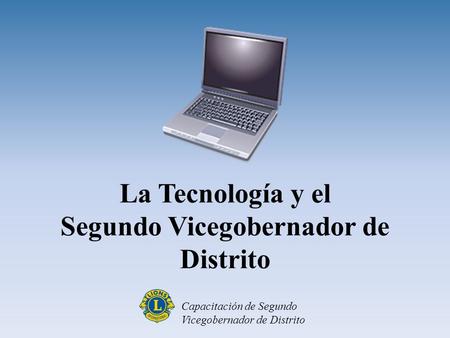 La Tecnología y el Segundo Vicegobernador de Distrito Capacitación de Segundo Vicegobernador de Distrito.