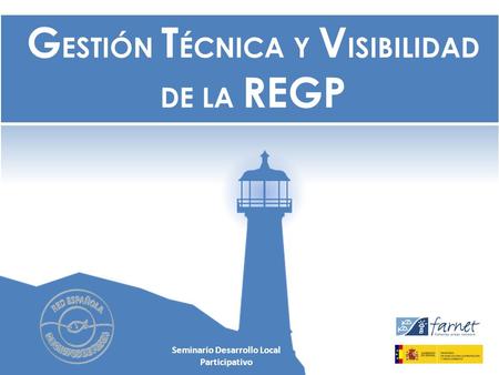 G ESTIÓN T ÉCNICA Y V ISIBILIDAD DE LA REGP Seminario Desarrollo Local Participativo.