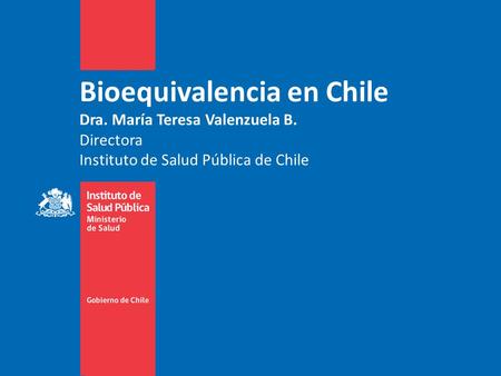 Bioequivalencia en Chile Dra. María Teresa Valenzuela B
