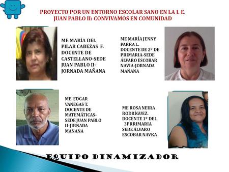PROYECTO POR UN ENTORNO ESCOLAR SANO EN LA I. E. JUAN PABLO II: CONVIVAMOS EN COMUNIDAD equipo dinamizador ME MARÍA DEL PILAR CABEZAS F. DOCENTE DE CASTELLANO-SEDE.