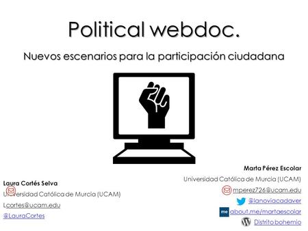 Political webdoc. Nuevos escenarios para la participación ciudadana Marta Pérez Escolar Universidad Católica de Murcia
