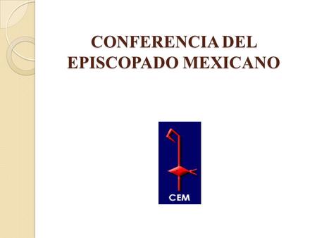 CONFERENCIA DEL EPISCOPADO MEXICANO. ¿Qué es la CEM ? Escrito por Lic. Paola Rios La Conferencia del Episcopado Mexicano (CEM), institución de carácter.