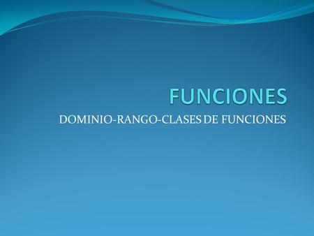 DOMINIO-RANGO-CLASES DE FUNCIONES