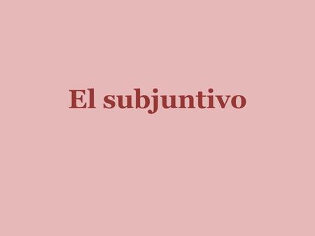 El subjuntivo ¿Cómo se forma? Yo form  opposite ending  add “s” “n” or “mos” depending on form.