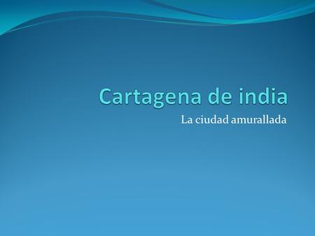 Cartagena de india La ciudad amurallada.