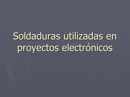 Soldaduras utilizadas en proyectos electrónicos