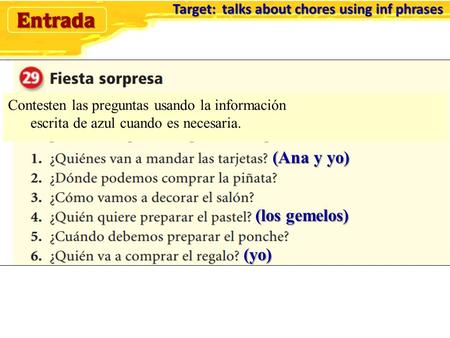 Target: talks about chores using inf phrases Target: talks about chores using inf phrases (Ana y yo) (los gemelos) (yo) Contesten las preguntas usando.