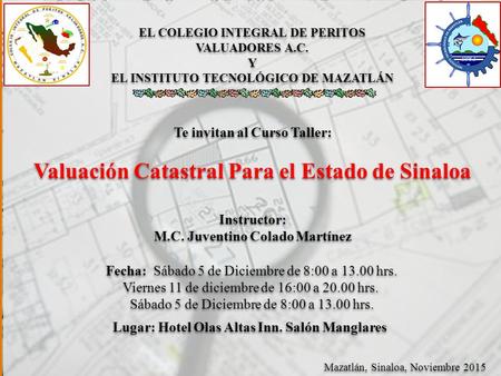 Instructor: M.C. Juventino Colado Martínez Instructor: M.C. Juventino Colado Martínez Mazatlán, Sinaloa, Noviembre 2015 Te invitan al Curso Taller: Valuación.