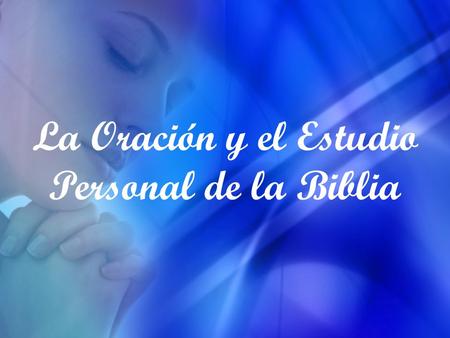 La Oración y el Estudio Personal de la Biblia