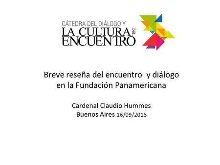 Breve reseña del encuentro y diálogo en la Fundación Panamericana Cardenal Claudio Hummes Buenos Aires 16/09/2015.