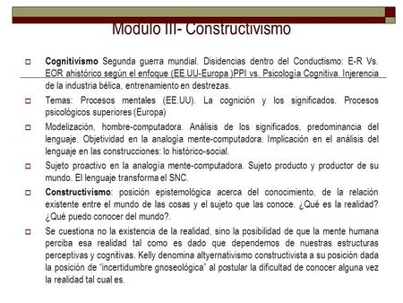 Modulo III- Constructivismo  Cognitivismo Segunda guerra mundial. Disidencias dentro del Conductismo: E-R Vs. EOR ahistórico según el enfoque (EE.UU-Europa.