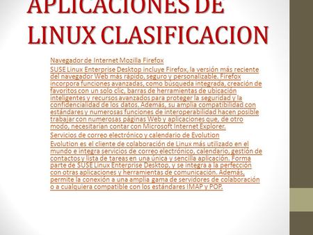 APLICACIONES DE LINUX CLASIFICACION Navegador de Internet Mozilla Firefox SUSE Linux Enterprise Desktop incluye Firefox, la versión más reciente del navegador.