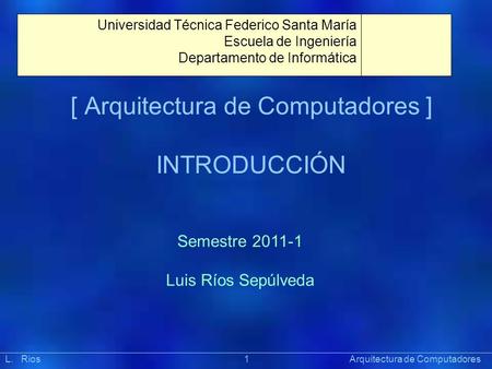 [ Arquitectura de Computadores ] INTRODUCCIÓN Präsentat ion Universidad Técnica Federico Santa María Escuela de Ingeniería Departamento de Informática.