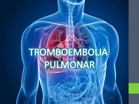 TROMBOEMBOLIA PULMONAR.