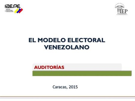 EL MODELO ELECTORAL VENEZOLANO AUDITORÍAS Caracas, 2015 Caracas, 2015.