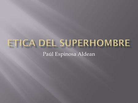 ETICA DEL SUPERHOMBRE Paúl Espinosa Aldean.