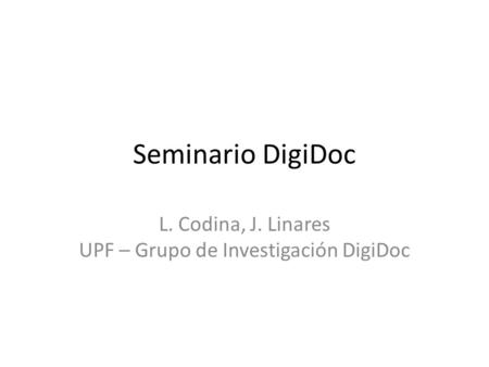 Seminario DigiDoc L. Codina, J. Linares UPF – Grupo de Investigación DigiDoc.