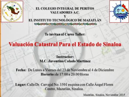 Instructor: M.C. Juventino Colado Martínez Instructor: M.C. Juventino Colado Martínez Mazatlán, Sinaloa, Noviembre 2015 Te invitan al Curso Taller: Valuación.
