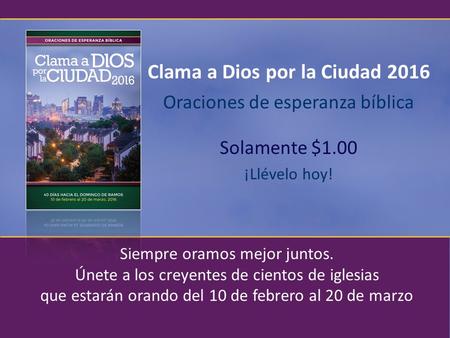 Solamente $1.00 ¡Llévelo hoy! Siempre oramos mejor juntos. Únete a los creyentes de cientos de iglesias que estarán orando del 10 de febrero al 20 de marzo.