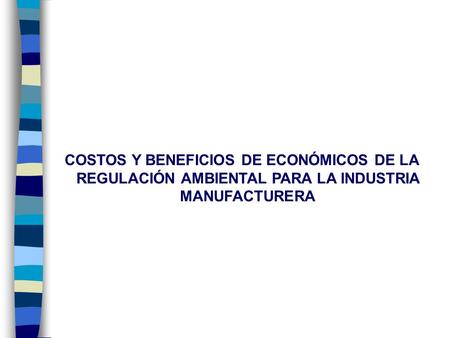 COSTOS Y BENEFICIOS DE ECONÓMICOS DE LA REGULACIÓN AMBIENTAL PARA LA INDUSTRIA MANUFACTURERA.