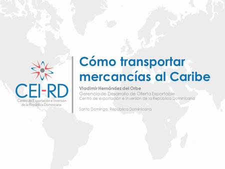 Vladimir Hernández del Orbe Gerencia de Desarrollo de Oferta Exportable Centro de exportación e Inversión de la República Dominicana Santo Domingo, República.