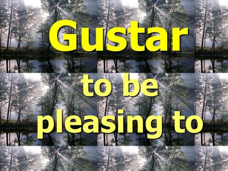 Gustar to be pleasing to The verb gustar literally means to be pleasing to. We use gustar to express our likes and dislikes. When we use gustar we are.
