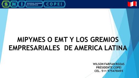 MIPYMES O EMT Y LOS GREMIOS EMPRESARIALES DE AMERICA LATINA WILSON FARFAN ROZAS PRESIDENTE COPEI CEL. 511 975478455.