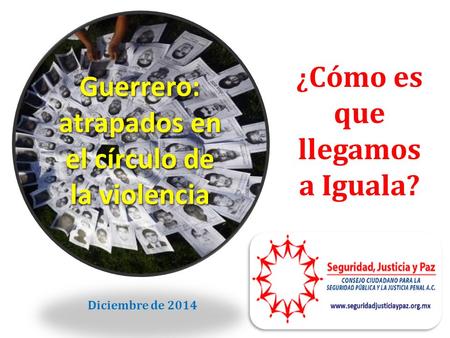 Guerrero: atrapados en el círculo de la violencia Diciembre de 2014 ¿ Cómo es que llegamos a Iguala?