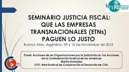 SEMINARIO JUSTICIA FISCAL: QUE LAS EMPRESAS TRANSNACIONALES (ETNs) PAGUEN LO JUSTO Buenos Aires, Argentina. 09 y 10 de Noviembre de 2015 Panel: Acciones.