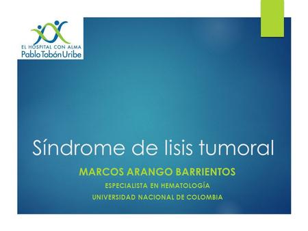 Síndrome de lisis tumoral MARCOS ARANGO BARRIENTOS ESPECIALISTA EN HEMATOLOGÍA UNIVERSIDAD NACIONAL DE COLOMBIA.