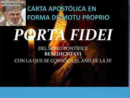 PORTA FIDEI DEL SUMO PONTÍFICE BENEDICTO XVI CON LA QUE SE CONVOCA EL AÑO DE LA FE.