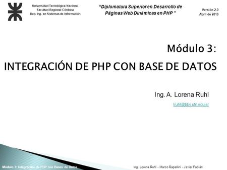 Ing. Lorena Ruhl - Marco Rapallini - Javier FabiánMódulo 3: Integración de PHP con Bases de Datos Ing. A. Lorena Ruhl Universidad.