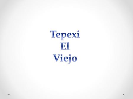 Tepexi El Viejo.